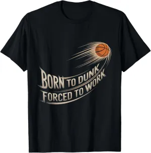 Born To Dunk Forced To Work Basketball Sports Basket Funny T-Shirt