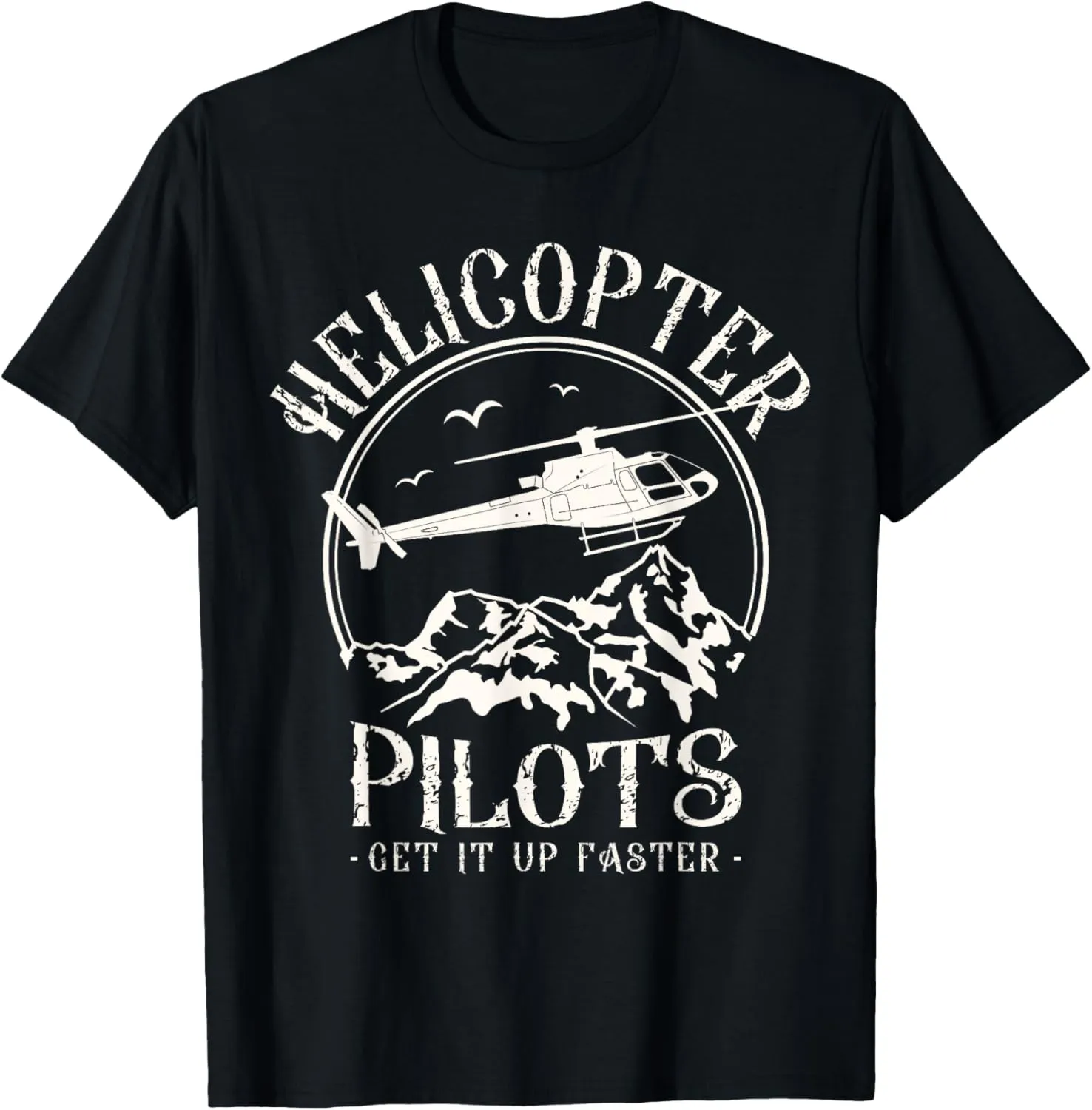 Helicopter Pilots Get It Up Faster Chopper Heli Aviator T-Shirt