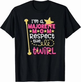 I'm a Majorette Mom Respect the Twirl T-Shirt