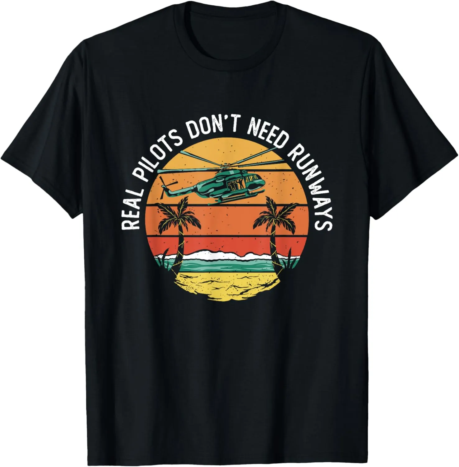 Real Pilots Don't Need Runways Aviation Helicopter Pilot T-Shirt